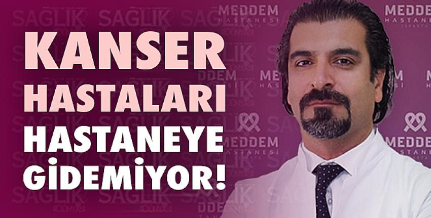 Kanser Hastaları Hastaneye Gidemiyor!