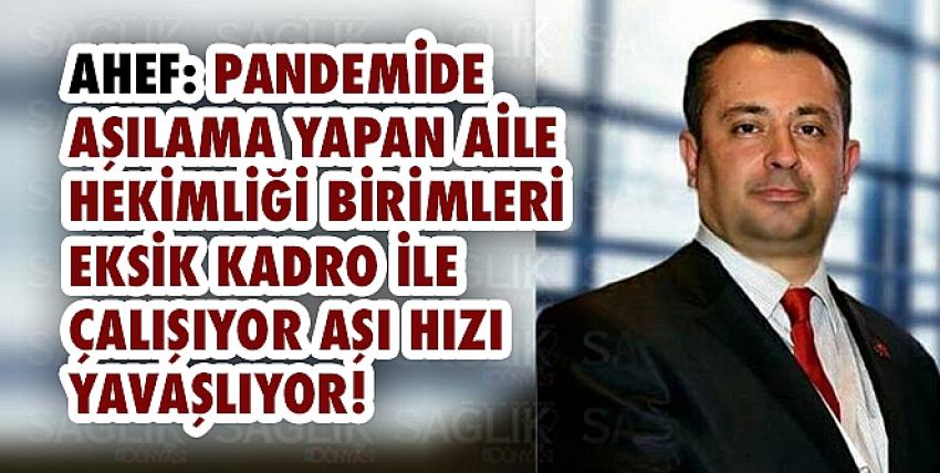 Ahef: Pandemide Aşılama Yapan Aile Hekimliği Birimleri Eksik Kadro İle Çalışıyor Aşı Hızı Yavaşlıyor!