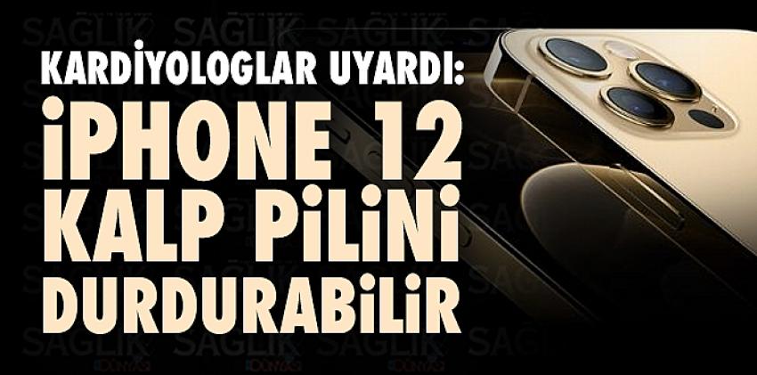 Kardiyologlar uyardı: iPhone 12 kalp pilini durdurabilir!