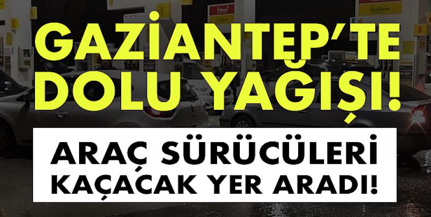 Gaziantep’te dolu yağışı! Araç sürücüleri kaçacak yer aradı!