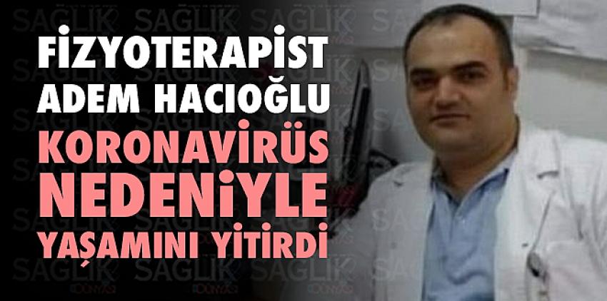 Fizyoterapist Adem Hacıoğlu Koronavirüs Nedeniyle Yaşamını Yitirdi.