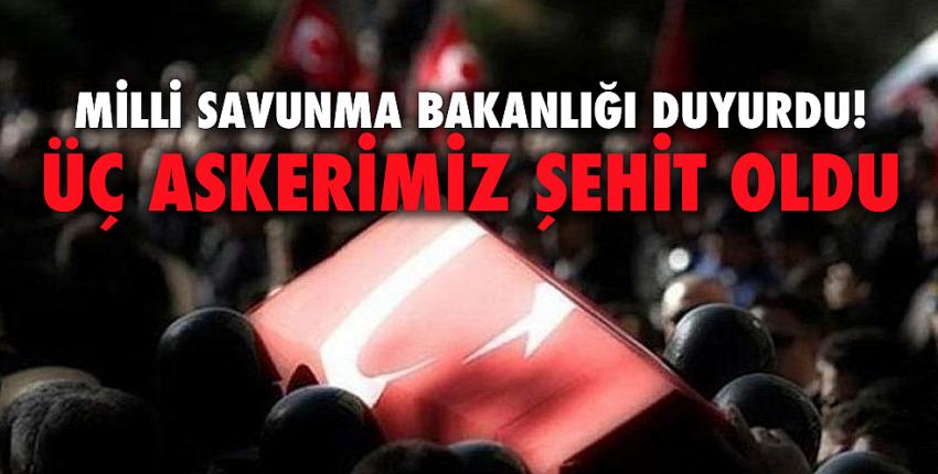 Milli Savunma Bakanlığı duyurdu! Üç askerimiz şehit oldu...