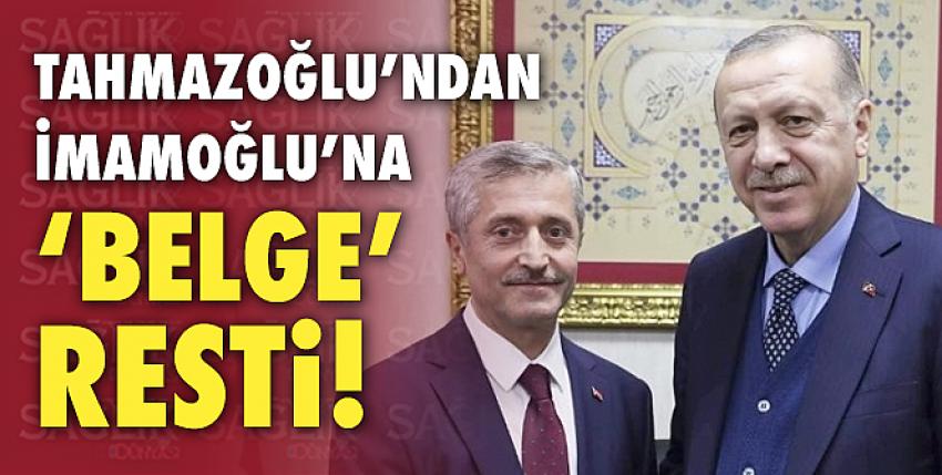 Tahmazoğlu’ndan İmamoğlu’na ‘Belge’ Resti!