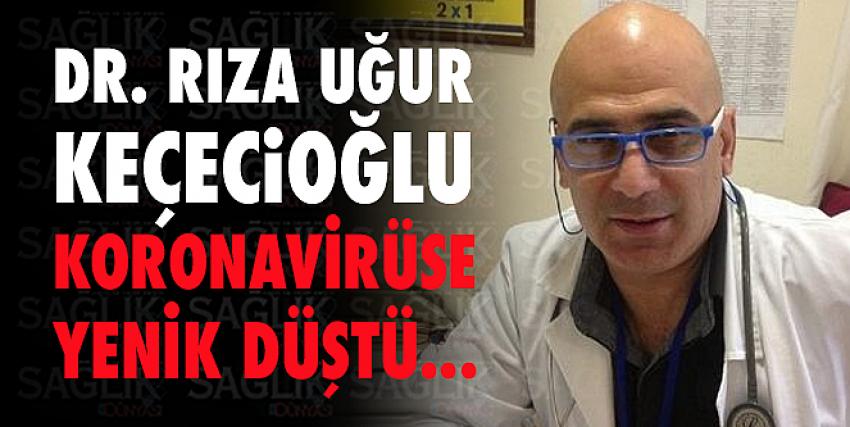 Dr. Rıza Uğur Keçecioğlu koronavirüse yenik düştü