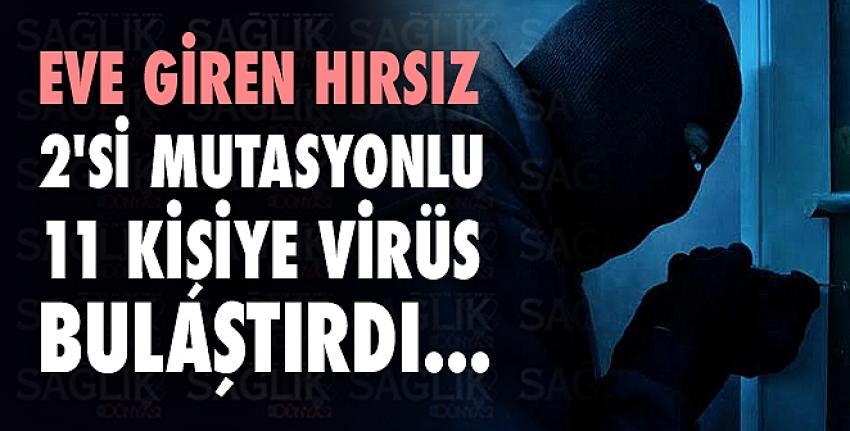 Eve Giren Hırsız 2’Si Mutasyonlu 11 Kişiye Virüs Bulaştırdı