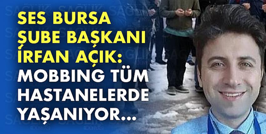 SES Bursa Şube Başkanı İrfan Açık: Mobbing tüm hastanelerde yaşanıyor