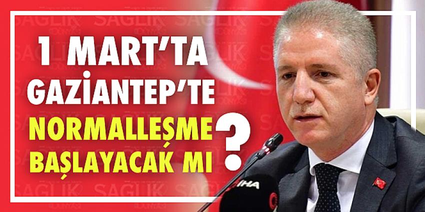 1 Mart’ta Gaziantep’te Normalleşme Başlayacak mı?