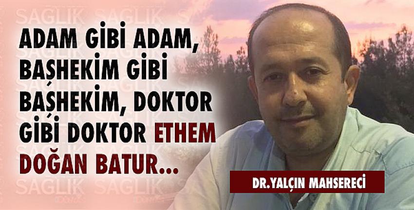 Adam gibi adam, başhekim gibi başhekim, doktor gibi doktor Ethem Doğan BATUR