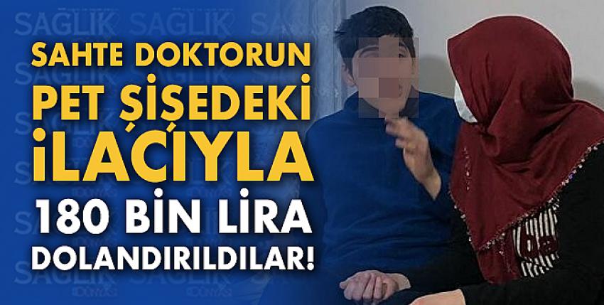 Sahte doktorun pet şişedeki ilacıyla 180 bin lira dolandırıldılar!