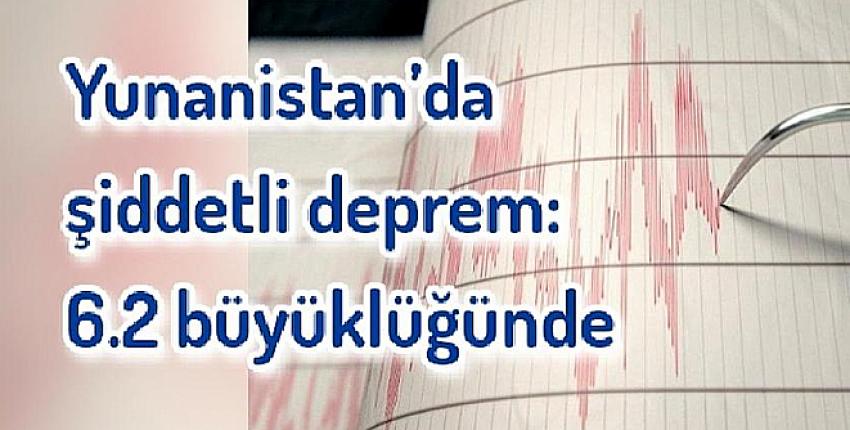 Yunanistan’da şiddetli deprem: 6.2 büyüklüğünde