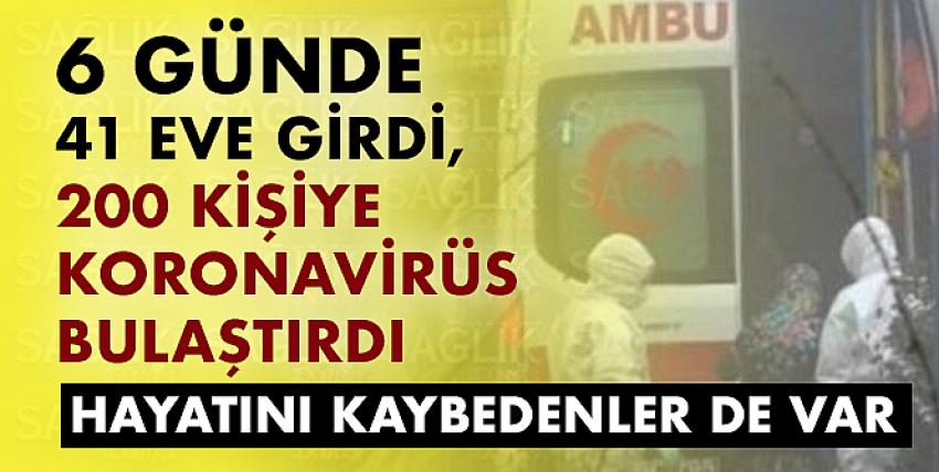 6 günde 41 eve girdi, 200 kişiye koronavirüs bulaştırdı!