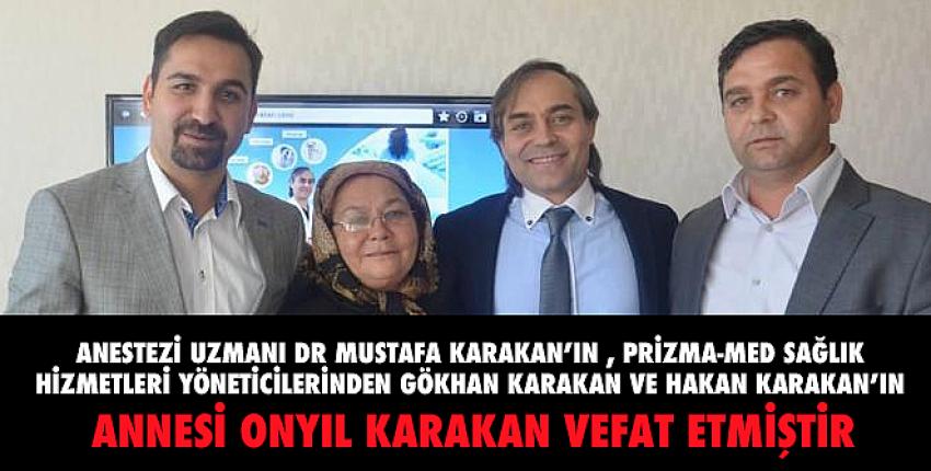 Anestezi uzmanı Dr Mustafa Karakan’ın , Prizma-Med Sağlık Hiz. Yöneticilerinden  Gökhan KARAKAN ve Hakan Karakan’ın Annesi Onyıl Karakan vefat etmiştir.
