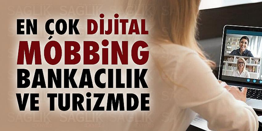 En çok dijital mobbing bankacılık ve turizmde