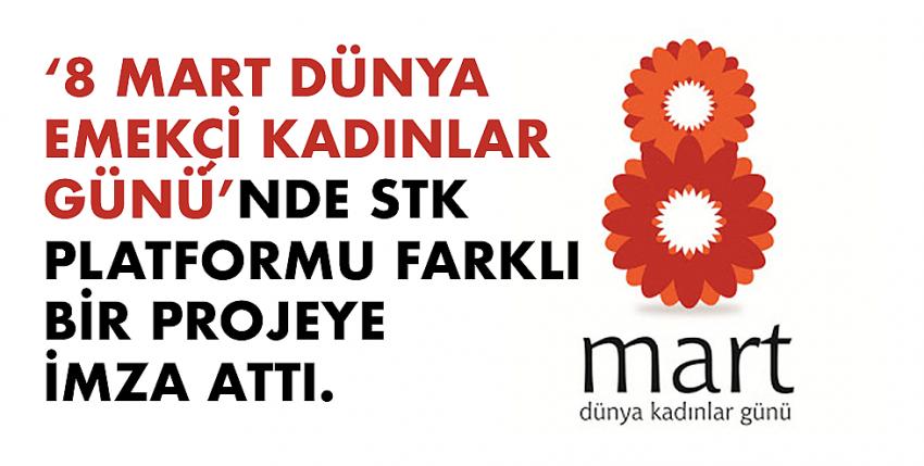 ‘8 Mart Dünya Emekçi Kadınlar Günü’nde STK Platformu farklı bir projeye imza attı. 