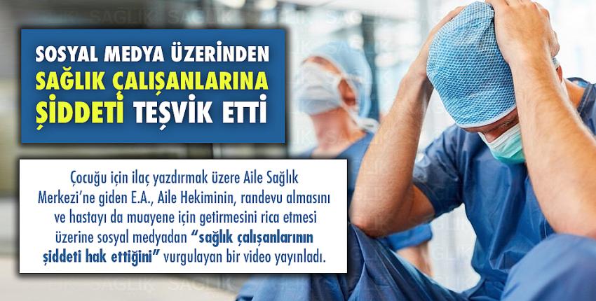 Çektiği Video İle Toplumu Sağlık Çalışanlarına Şiddete Teşvik Etti