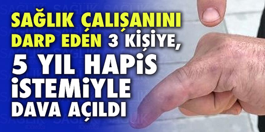 Sağlık çalışanını darp eden 3 kişiye, 5 yıl hapis istemiyle dava açıldı