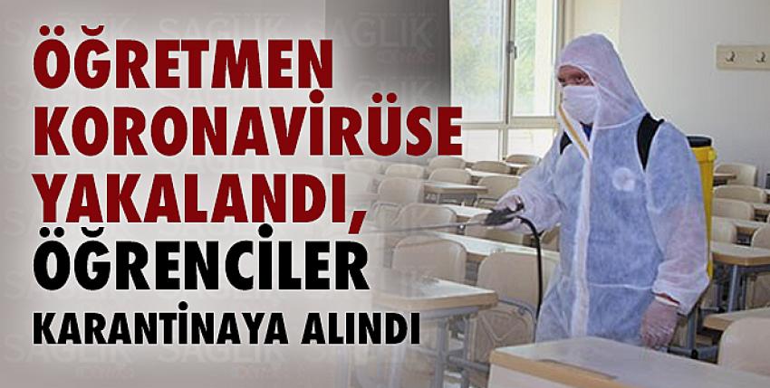 Öğretmen koronavirüse yakalandı, öğrenciler karantinaya alındı