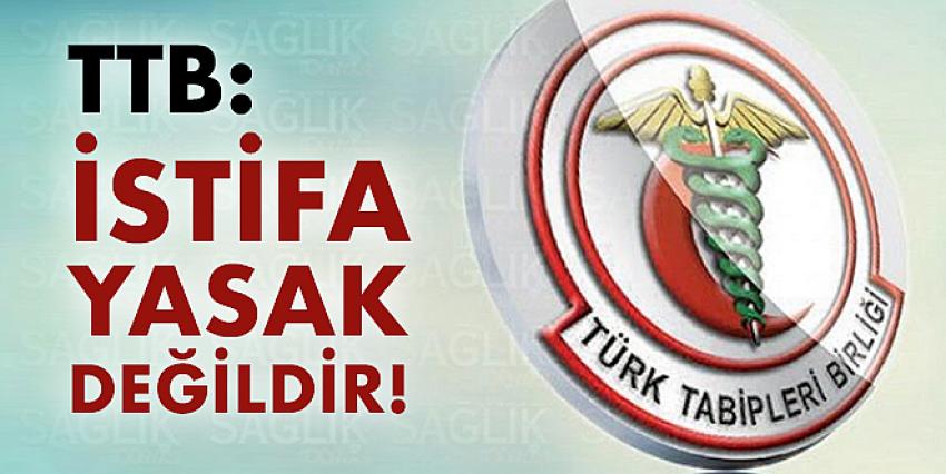 TTB: İstifa Yasak Değildir!