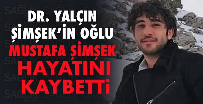 Dr. Yalçın Şimşek’in oğlu Mustafa Şimşek hayatını kaybetti