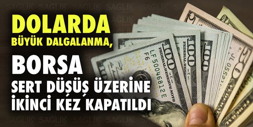 Dolarda büyük dalgalanma, borsada sert düşüş