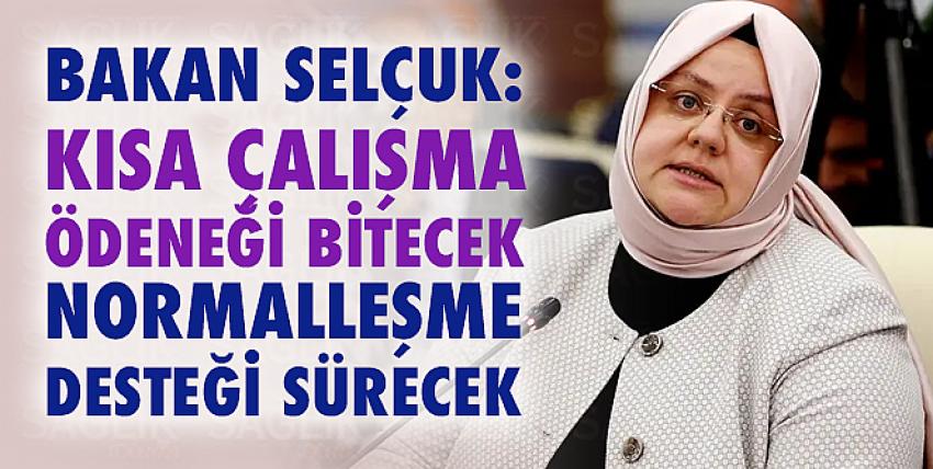 Bakan Selçuk: Kısa çalışma bitecek, normalleşme desteği sürecek