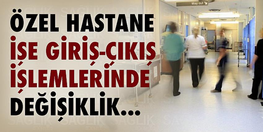 Özel hastane işe giriş-çıkış işlemlerinde değişiklik