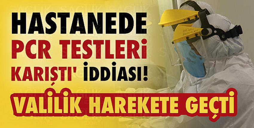 Hastanede PCR testleri karıştı