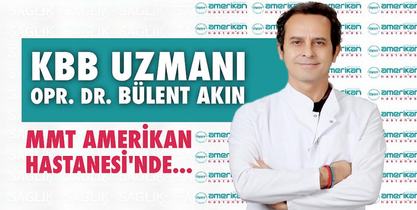 KBB Uzmanı Opr. Dr. Bülent Akın MMT Amerikan Hastanesi’nde