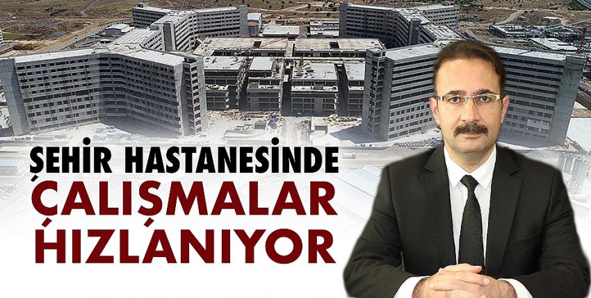 Şehir Hastanesinde Çalışmalar Hızlanıyor