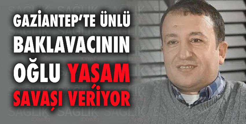 Ünlü Baklavacının oğlu yaşam savaşı veriyor