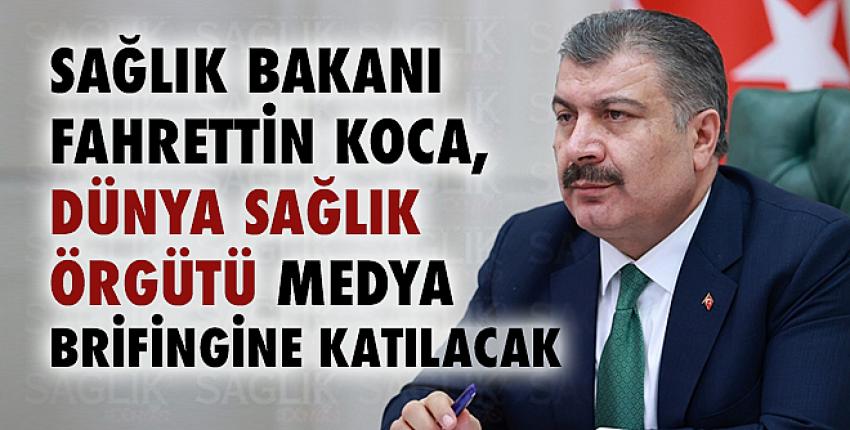 Sağlık Bakanı Fahrettin Koca, Dünya Sağlık Örgütü Medya Brifingine katılacak