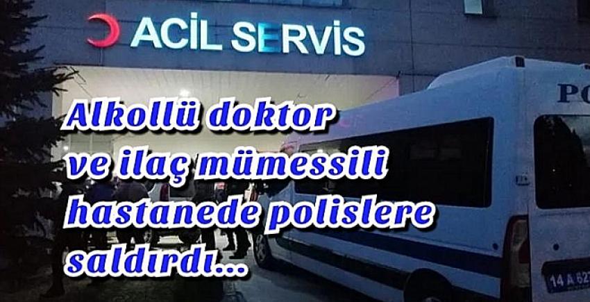 Alkollü doktor ve ilaç mümessili hastanede polislere saldırdı