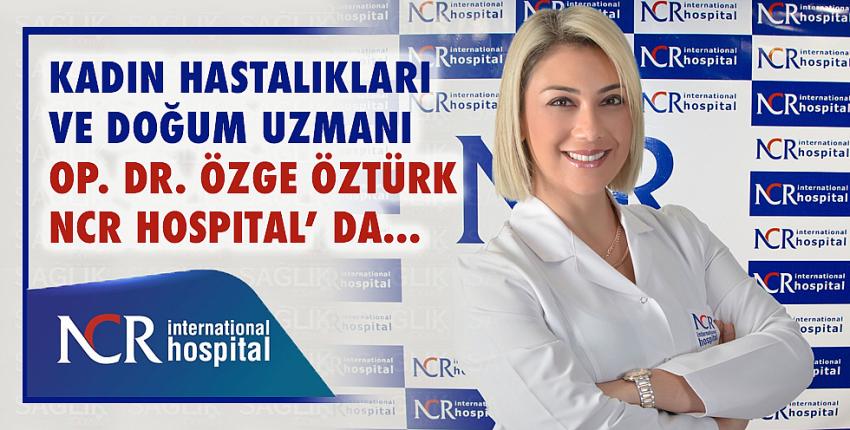 Op. Dr. Özge ÖZTÜRK NCR Hospital’ da...