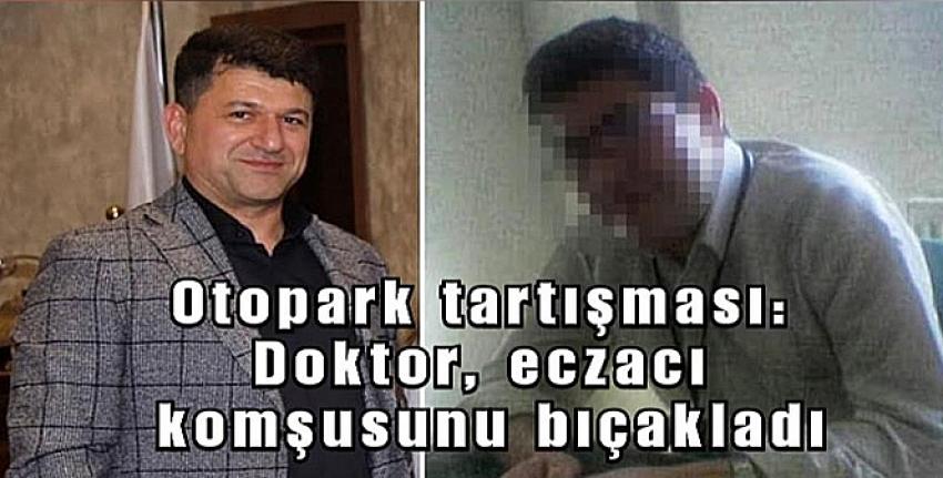 Otopark tartışması: Doktor eczacı komşusunu bıçakladı