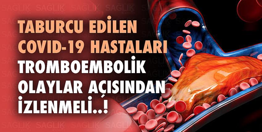 Taburcu edilen COVID-19 hastaları tromboembolik olaylar açısından izlenmeli