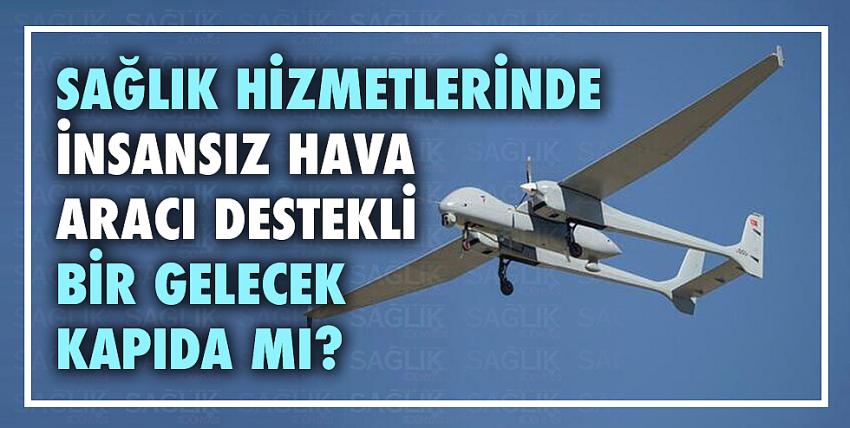 Sağlık hizmetlerinde insansız hava aracı destekli bir gelecek kapıda mı?