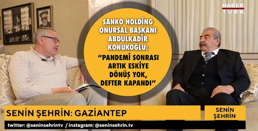 Sanko Holding Onursal Başkanı Abdulkadir Konukoğlu:“Pandemi Sonrası Artık Eskiye Dönüş Yok, Defter Kapandı”