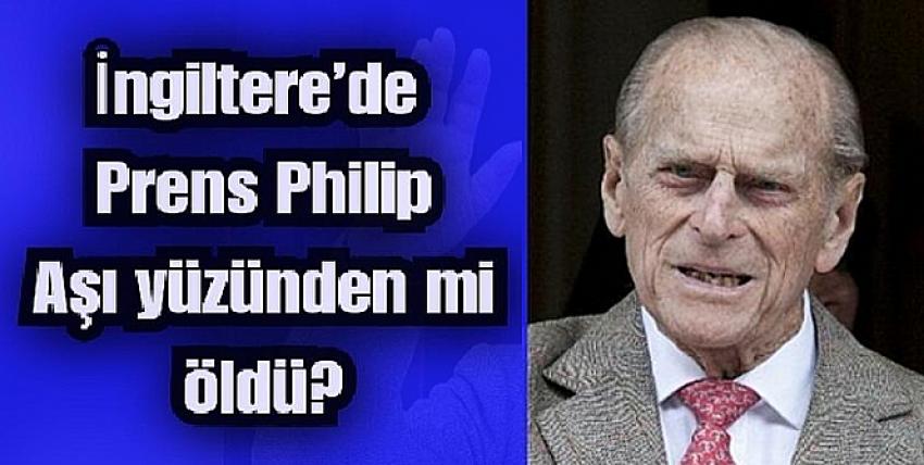 İngiltere’de Prens Philip Aşı yüzünden mi öldü?