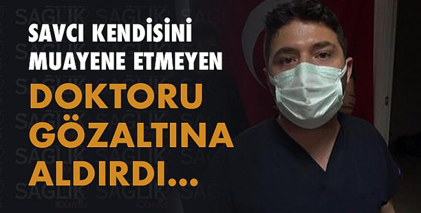 Cumhuriyet savcısı kendisini muayene etmeyen doktoru gözaltına aldırdı