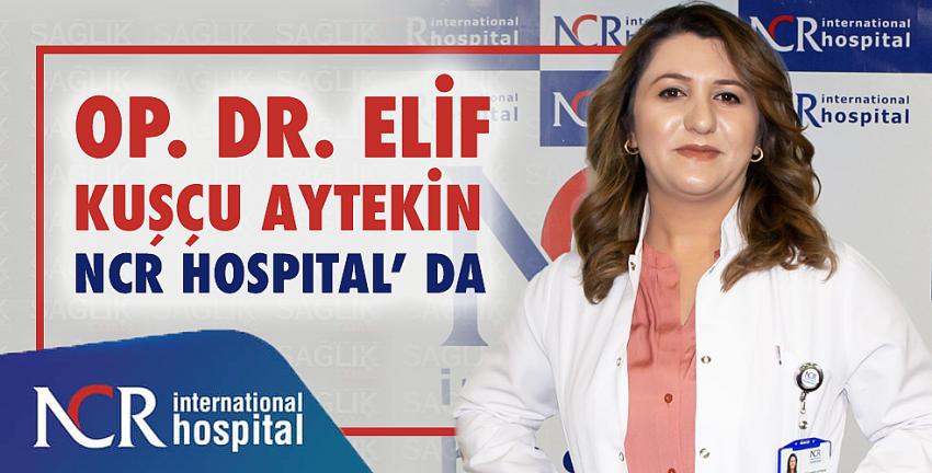 Op. Dr. Elif Kuşçu Aytekin NCR Hospital’ da