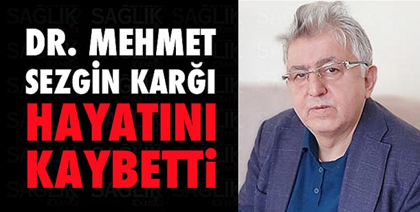 Doktor Mehmet Sezgin Karğı Hayatını Kaybetti