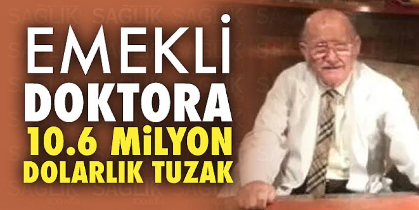 Emekli doktora 10.6 milyon dolarlık tuzak!