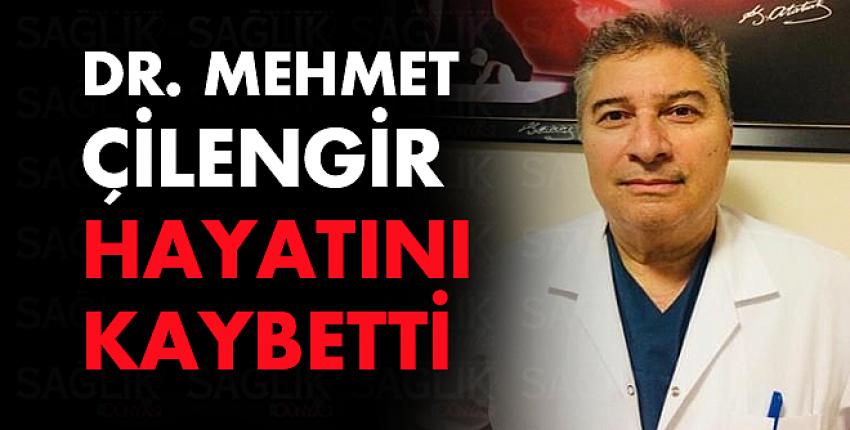 Dr. Mehmet Çilengir, hayatını kaybetti