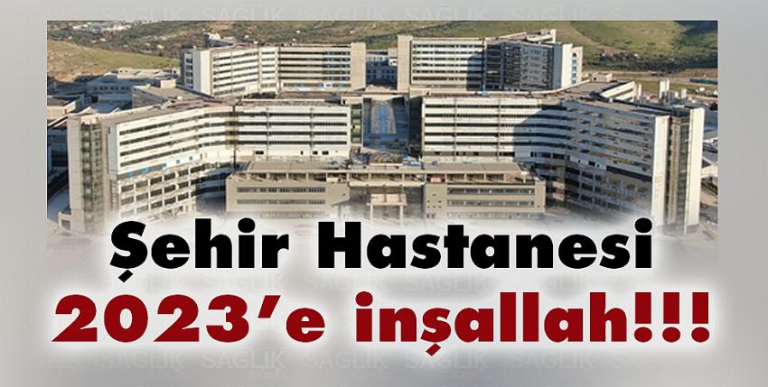 Şehir Hastanesi 2023’e inşallah!!!