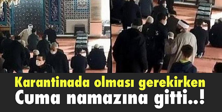 Karantinada olması gerekirken Cuma namazına gitti