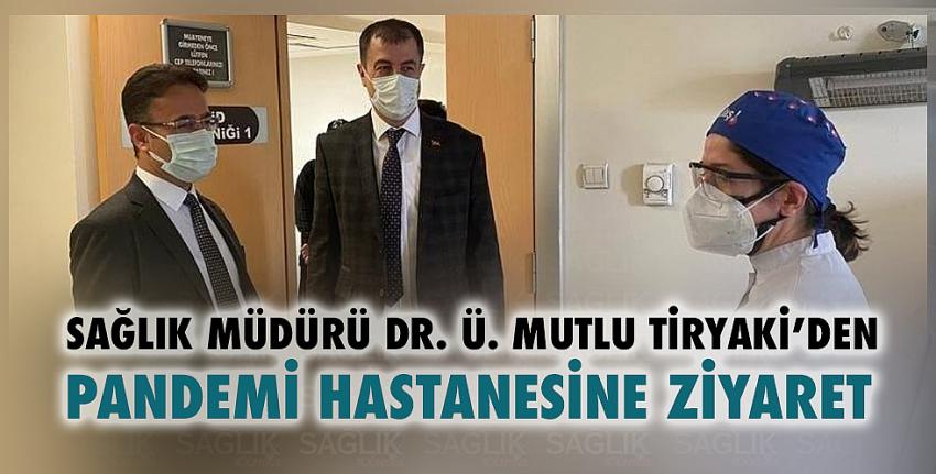 Sağlık Müdürü Tiryaki’den Pandemi Hastanesine Ziyaret