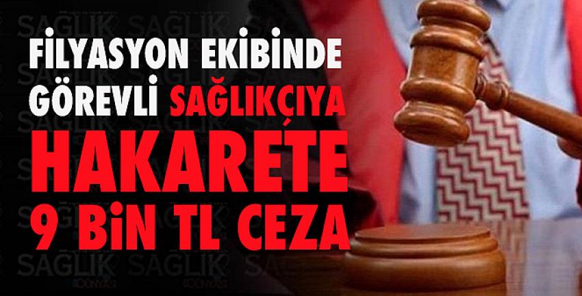 Filyasyon ekibinde görevli sağlıkçıya hakarete 9 bin TL ceza