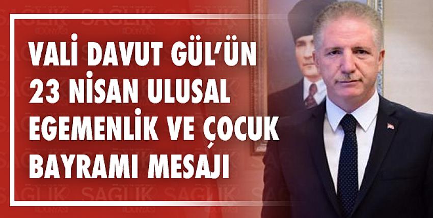 Vali Davut Gül’ün 23 Nisan Ulusal Egemenlik ve Çocuk Bayramı Mesajı