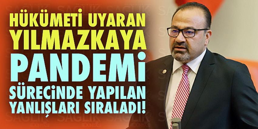 Hükümeti Uyaran Yılmazkaya Pandemi Sürecinde Yapılan Yanlışları Sıraladı!