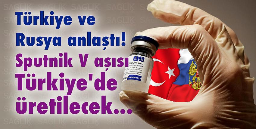 Türkiye ve Rusya anlaştı! Sputnik V aşısı Türkiye